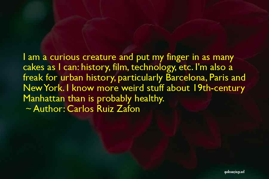 Carlos Ruiz Zafon Quotes: I Am A Curious Creature And Put My Finger In As Many Cakes As I Can: History, Film, Technology, Etc.