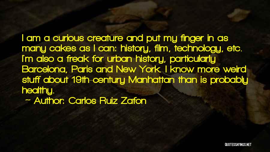 Carlos Ruiz Zafon Quotes: I Am A Curious Creature And Put My Finger In As Many Cakes As I Can: History, Film, Technology, Etc.