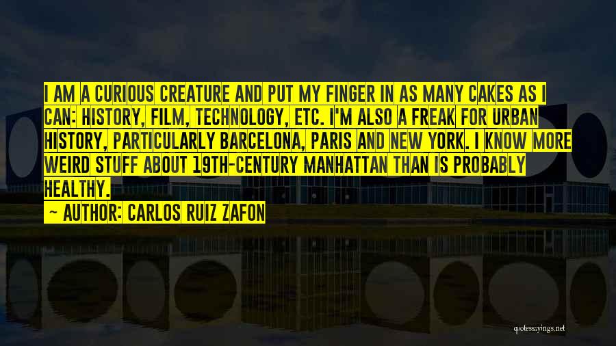 Carlos Ruiz Zafon Quotes: I Am A Curious Creature And Put My Finger In As Many Cakes As I Can: History, Film, Technology, Etc.