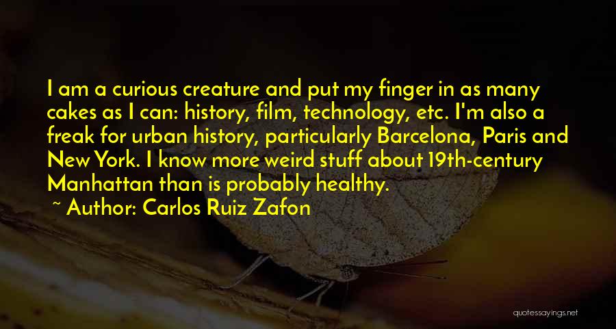 Carlos Ruiz Zafon Quotes: I Am A Curious Creature And Put My Finger In As Many Cakes As I Can: History, Film, Technology, Etc.