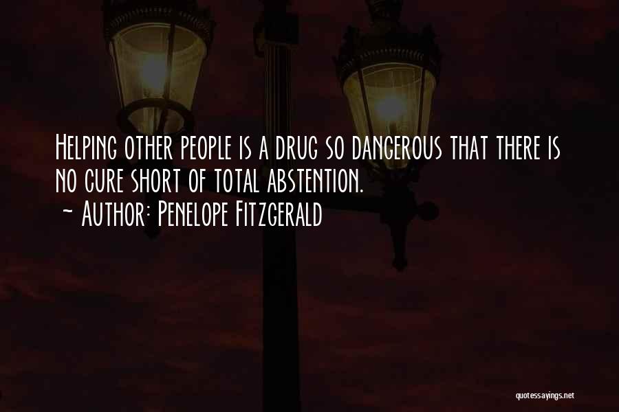 Penelope Fitzgerald Quotes: Helping Other People Is A Drug So Dangerous That There Is No Cure Short Of Total Abstention.