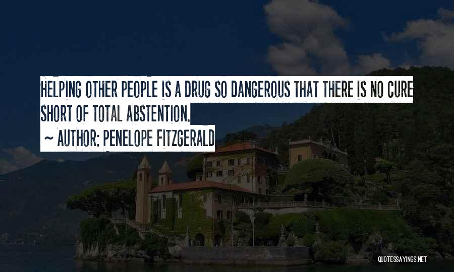 Penelope Fitzgerald Quotes: Helping Other People Is A Drug So Dangerous That There Is No Cure Short Of Total Abstention.