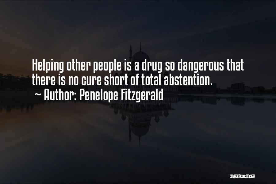 Penelope Fitzgerald Quotes: Helping Other People Is A Drug So Dangerous That There Is No Cure Short Of Total Abstention.