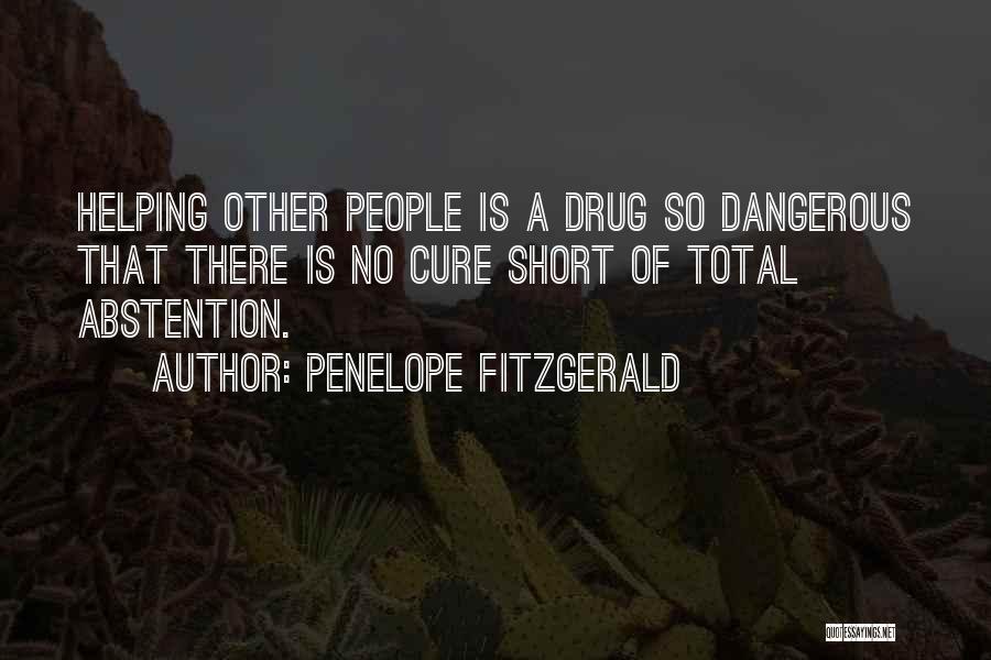 Penelope Fitzgerald Quotes: Helping Other People Is A Drug So Dangerous That There Is No Cure Short Of Total Abstention.