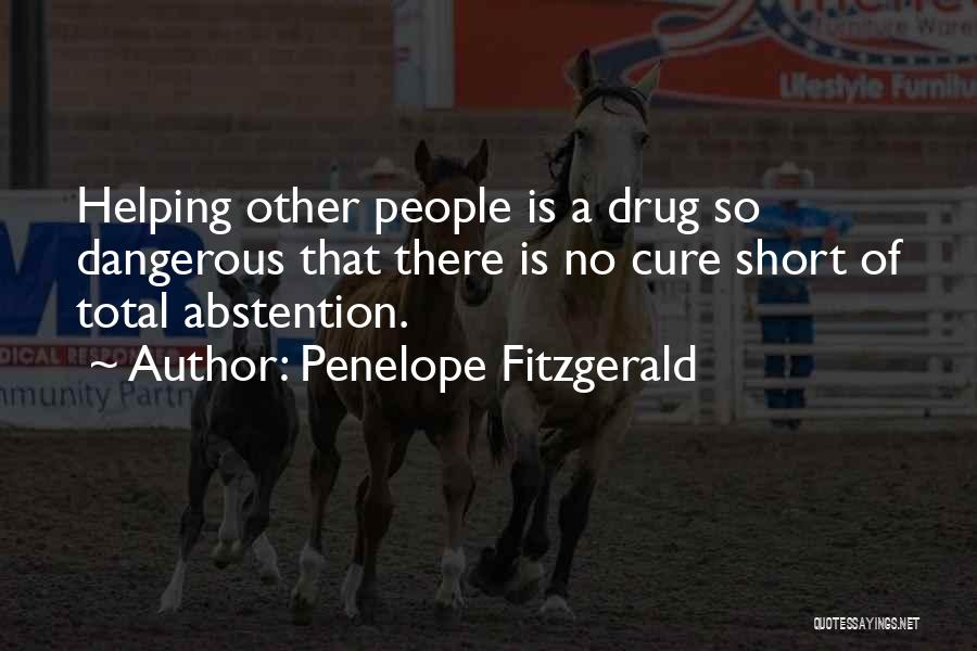 Penelope Fitzgerald Quotes: Helping Other People Is A Drug So Dangerous That There Is No Cure Short Of Total Abstention.