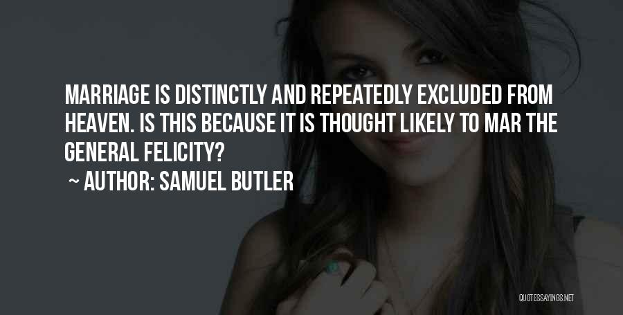 Samuel Butler Quotes: Marriage Is Distinctly And Repeatedly Excluded From Heaven. Is This Because It Is Thought Likely To Mar The General Felicity?