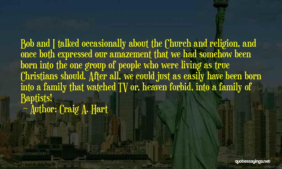 Craig A. Hart Quotes: Bob And I Talked Occasionally About The Church And Religion, And Once Both Expressed Our Amazement That We Had Somehow