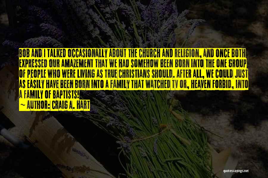 Craig A. Hart Quotes: Bob And I Talked Occasionally About The Church And Religion, And Once Both Expressed Our Amazement That We Had Somehow