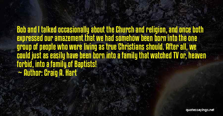 Craig A. Hart Quotes: Bob And I Talked Occasionally About The Church And Religion, And Once Both Expressed Our Amazement That We Had Somehow