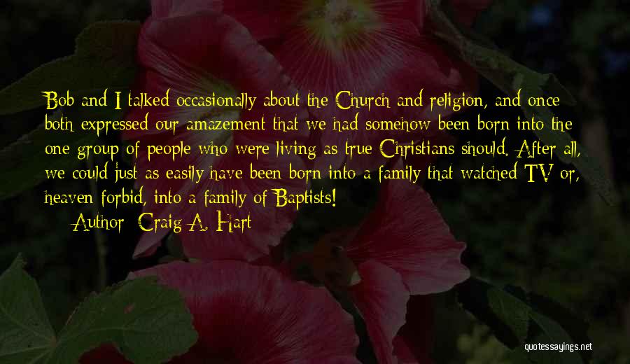 Craig A. Hart Quotes: Bob And I Talked Occasionally About The Church And Religion, And Once Both Expressed Our Amazement That We Had Somehow