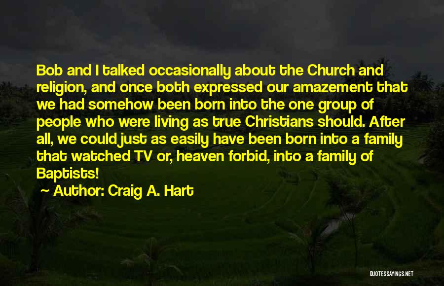 Craig A. Hart Quotes: Bob And I Talked Occasionally About The Church And Religion, And Once Both Expressed Our Amazement That We Had Somehow