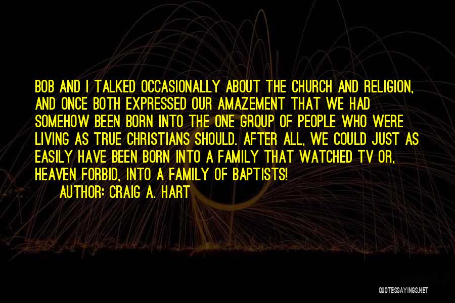 Craig A. Hart Quotes: Bob And I Talked Occasionally About The Church And Religion, And Once Both Expressed Our Amazement That We Had Somehow