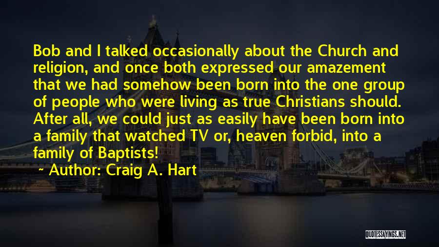 Craig A. Hart Quotes: Bob And I Talked Occasionally About The Church And Religion, And Once Both Expressed Our Amazement That We Had Somehow