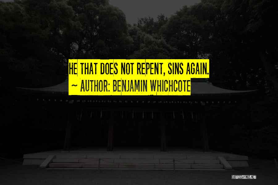 Benjamin Whichcote Quotes: He That Does Not Repent, Sins Again.