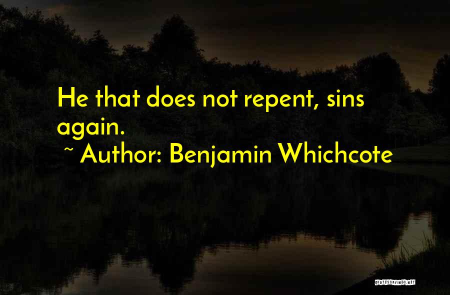 Benjamin Whichcote Quotes: He That Does Not Repent, Sins Again.