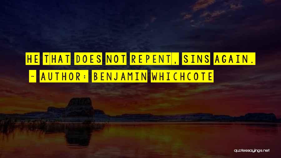 Benjamin Whichcote Quotes: He That Does Not Repent, Sins Again.