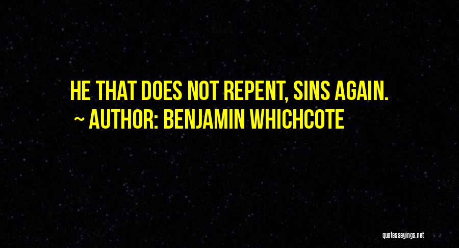 Benjamin Whichcote Quotes: He That Does Not Repent, Sins Again.