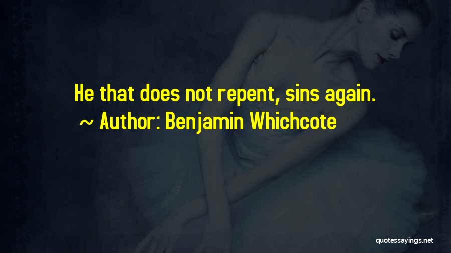 Benjamin Whichcote Quotes: He That Does Not Repent, Sins Again.