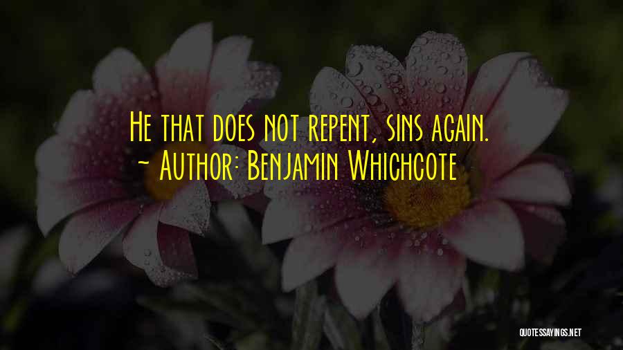 Benjamin Whichcote Quotes: He That Does Not Repent, Sins Again.