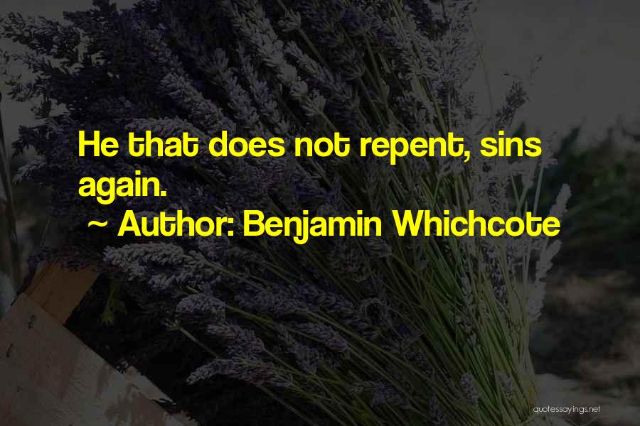 Benjamin Whichcote Quotes: He That Does Not Repent, Sins Again.