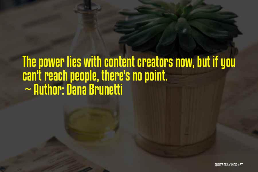 Dana Brunetti Quotes: The Power Lies With Content Creators Now, But If You Can't Reach People, There's No Point.