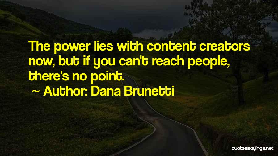 Dana Brunetti Quotes: The Power Lies With Content Creators Now, But If You Can't Reach People, There's No Point.