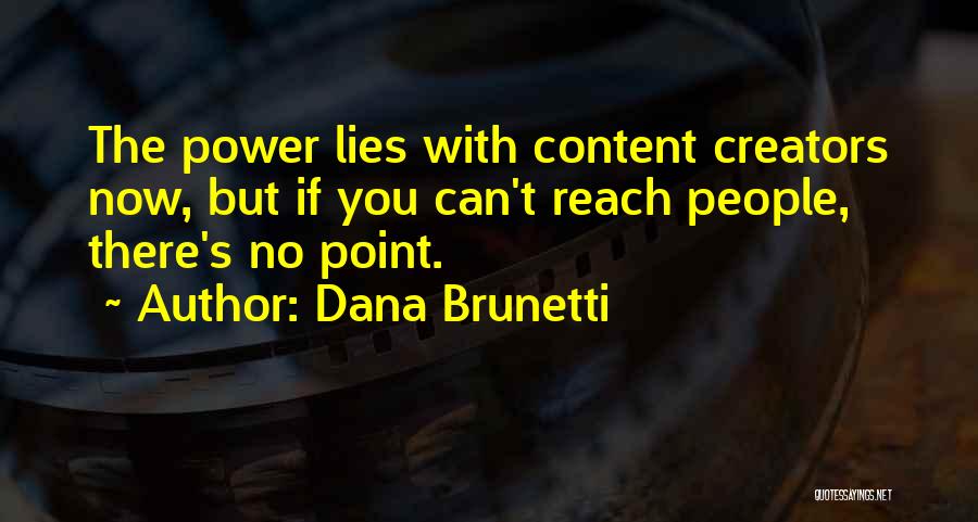 Dana Brunetti Quotes: The Power Lies With Content Creators Now, But If You Can't Reach People, There's No Point.