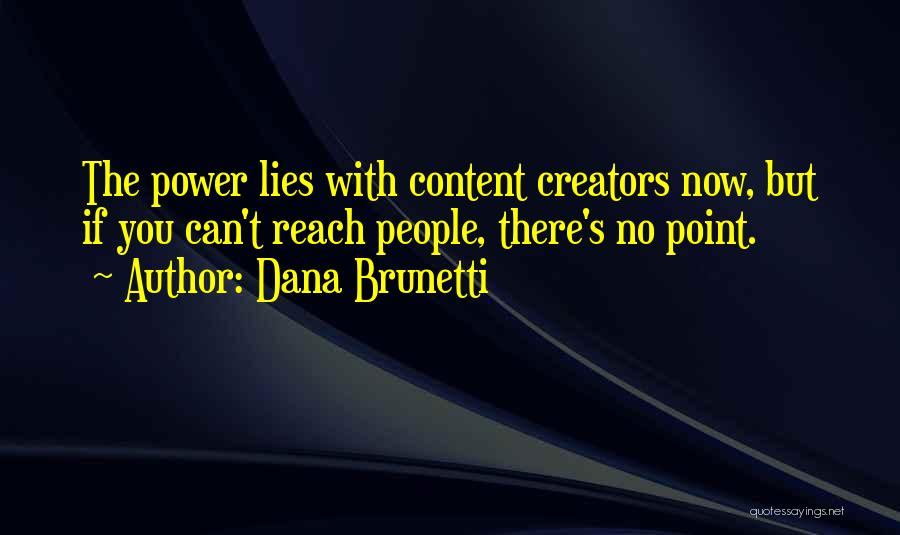 Dana Brunetti Quotes: The Power Lies With Content Creators Now, But If You Can't Reach People, There's No Point.