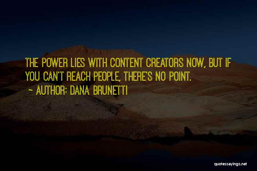 Dana Brunetti Quotes: The Power Lies With Content Creators Now, But If You Can't Reach People, There's No Point.