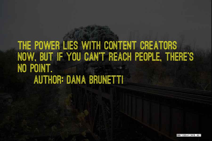 Dana Brunetti Quotes: The Power Lies With Content Creators Now, But If You Can't Reach People, There's No Point.
