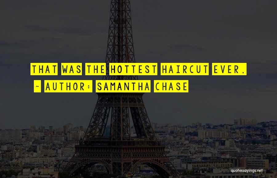Samantha Chase Quotes: That Was The Hottest Haircut Ever.