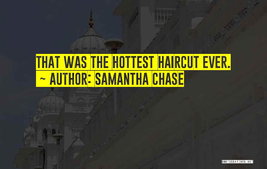 Samantha Chase Quotes: That Was The Hottest Haircut Ever.