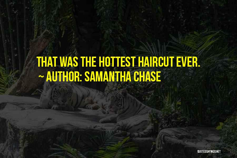 Samantha Chase Quotes: That Was The Hottest Haircut Ever.