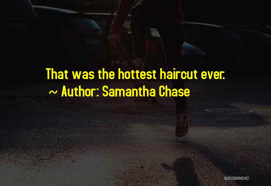 Samantha Chase Quotes: That Was The Hottest Haircut Ever.