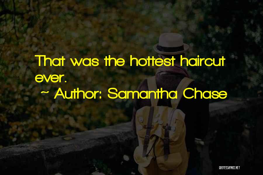 Samantha Chase Quotes: That Was The Hottest Haircut Ever.