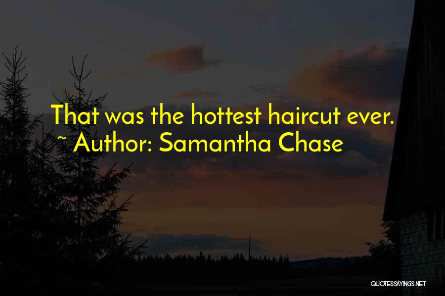 Samantha Chase Quotes: That Was The Hottest Haircut Ever.