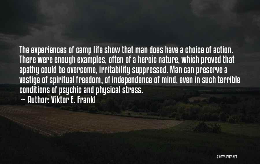 Viktor E. Frankl Quotes: The Experiences Of Camp Life Show That Man Does Have A Choice Of Action. There Were Enough Examples, Often Of