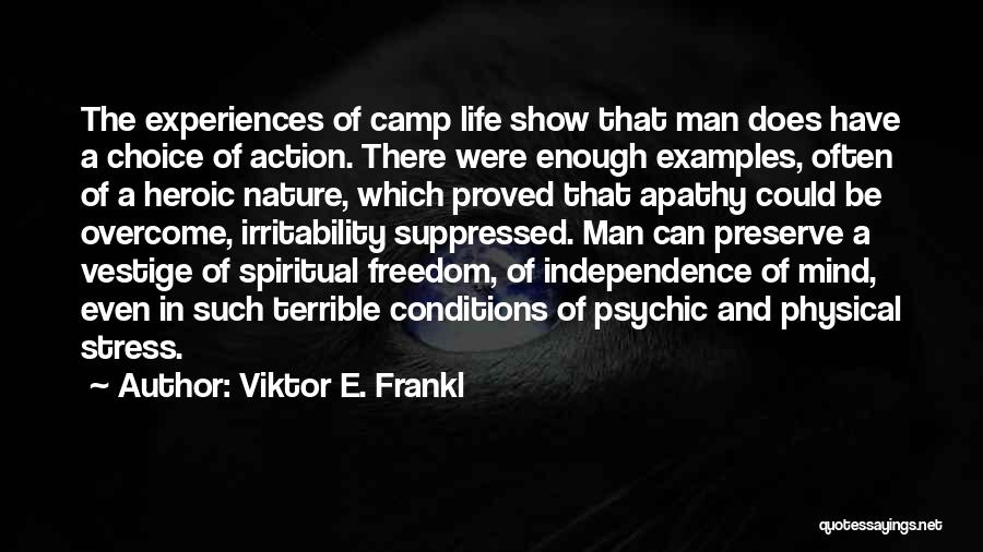Viktor E. Frankl Quotes: The Experiences Of Camp Life Show That Man Does Have A Choice Of Action. There Were Enough Examples, Often Of