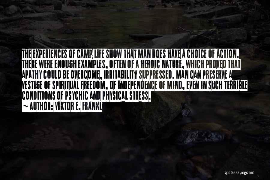 Viktor E. Frankl Quotes: The Experiences Of Camp Life Show That Man Does Have A Choice Of Action. There Were Enough Examples, Often Of