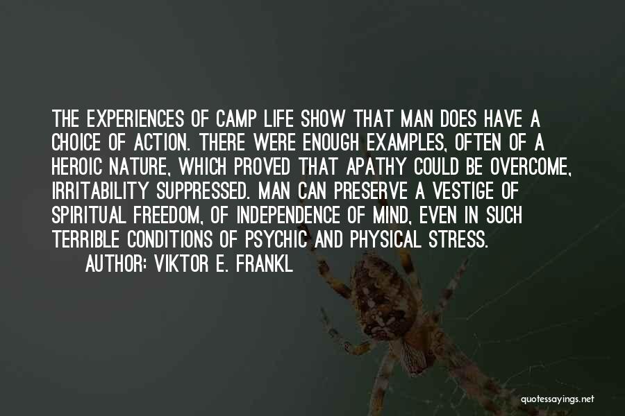 Viktor E. Frankl Quotes: The Experiences Of Camp Life Show That Man Does Have A Choice Of Action. There Were Enough Examples, Often Of