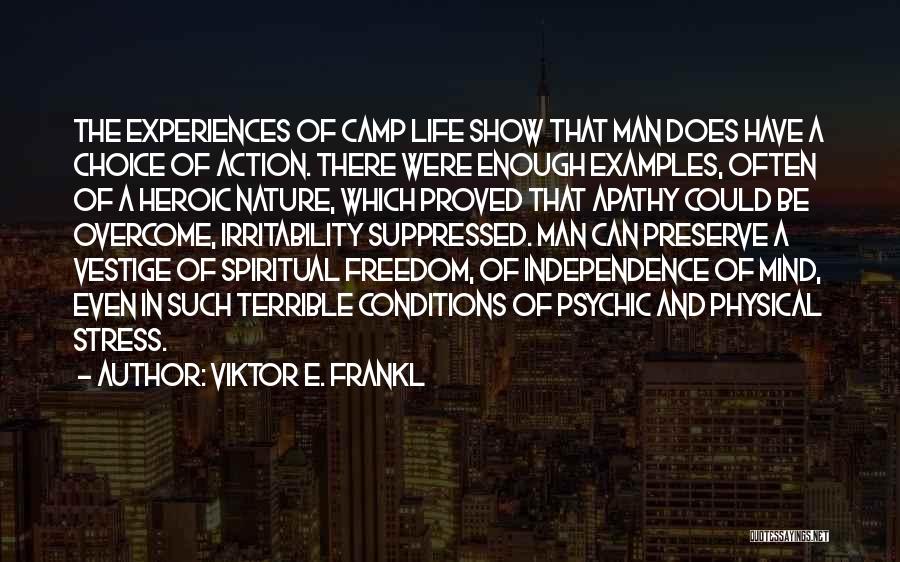 Viktor E. Frankl Quotes: The Experiences Of Camp Life Show That Man Does Have A Choice Of Action. There Were Enough Examples, Often Of