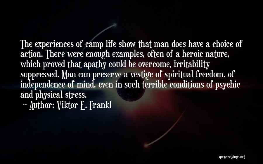 Viktor E. Frankl Quotes: The Experiences Of Camp Life Show That Man Does Have A Choice Of Action. There Were Enough Examples, Often Of