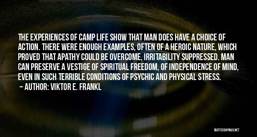 Viktor E. Frankl Quotes: The Experiences Of Camp Life Show That Man Does Have A Choice Of Action. There Were Enough Examples, Often Of