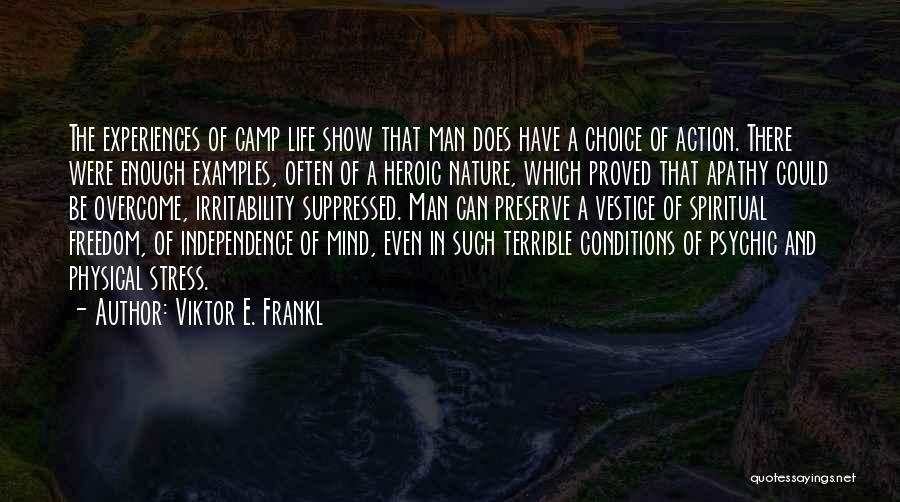 Viktor E. Frankl Quotes: The Experiences Of Camp Life Show That Man Does Have A Choice Of Action. There Were Enough Examples, Often Of