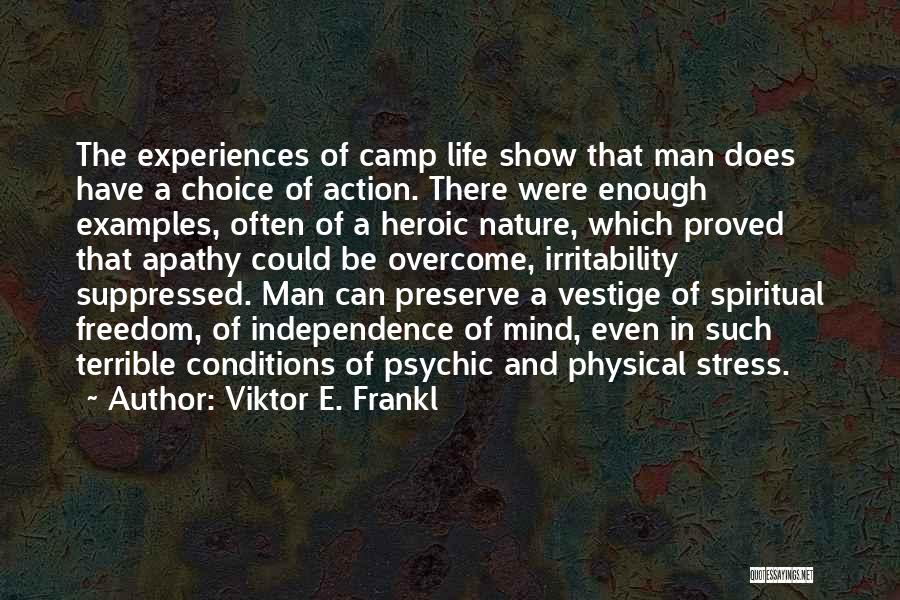 Viktor E. Frankl Quotes: The Experiences Of Camp Life Show That Man Does Have A Choice Of Action. There Were Enough Examples, Often Of