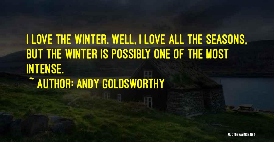 Andy Goldsworthy Quotes: I Love The Winter. Well, I Love All The Seasons, But The Winter Is Possibly One Of The Most Intense.