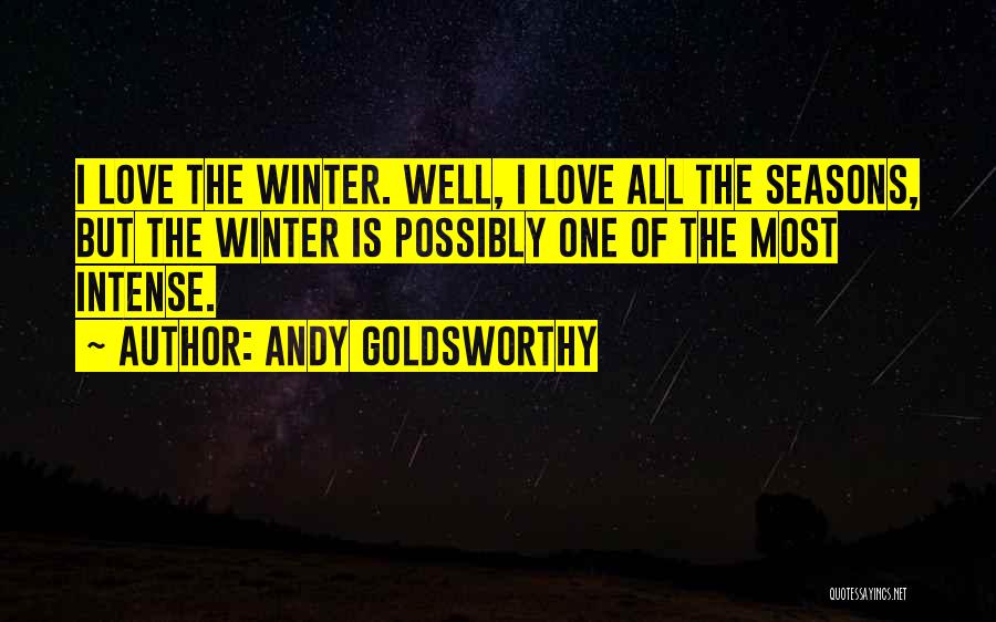 Andy Goldsworthy Quotes: I Love The Winter. Well, I Love All The Seasons, But The Winter Is Possibly One Of The Most Intense.