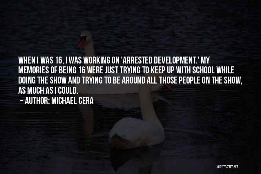 Michael Cera Quotes: When I Was 16, I Was Working On 'arrested Development.' My Memories Of Being 16 Were Just Trying To Keep