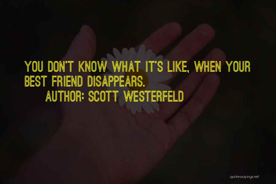 Scott Westerfeld Quotes: You Don't Know What It's Like, When Your Best Friend Disappears.