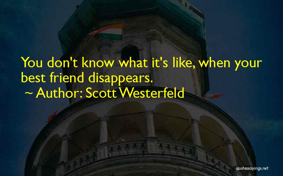 Scott Westerfeld Quotes: You Don't Know What It's Like, When Your Best Friend Disappears.